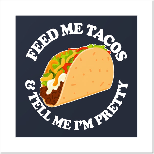 FEED ME TACOS & TELL ME I’M PRETTY Wall Art by DankFutura